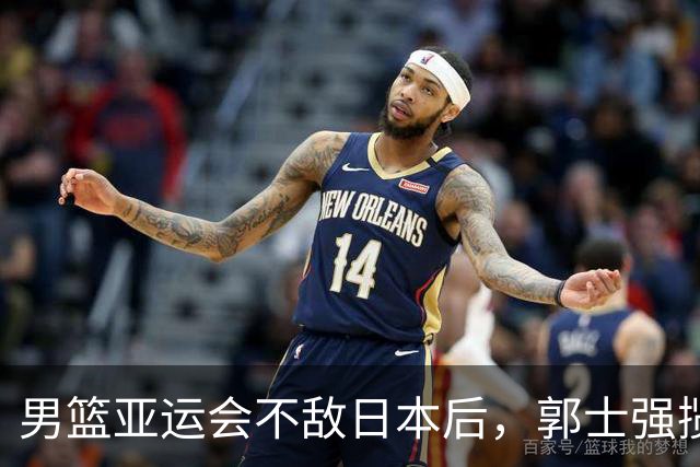 男篮亚运会不敌日本后，郭士强揽责难服众，只有王治郅敢说大实话